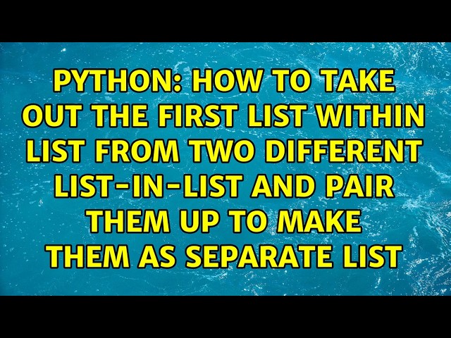 how to take out the first list within list from two different list-in-list and pair them up to...