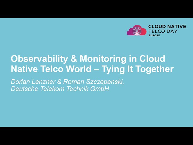 Observability & Monitoring in Cloud Native Telco World – Tying... Dorian Lenzner & Roman Szczepanski