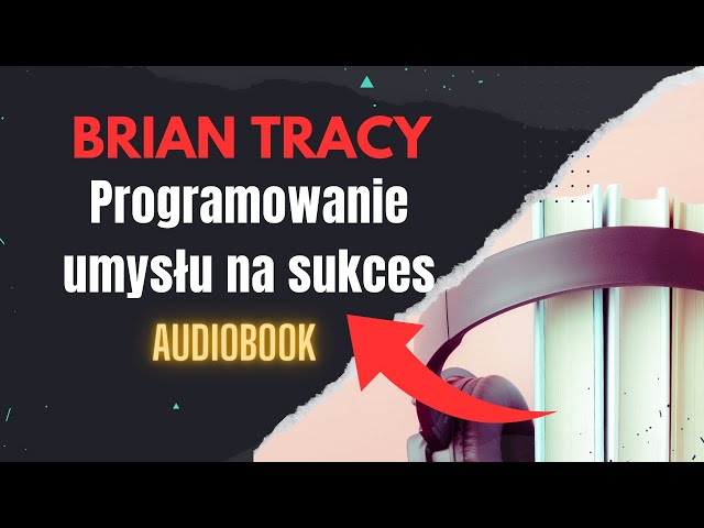 Programowanie umysłu na sukces. Brian Tracy. Jak odnieść sukces? | Audiobook