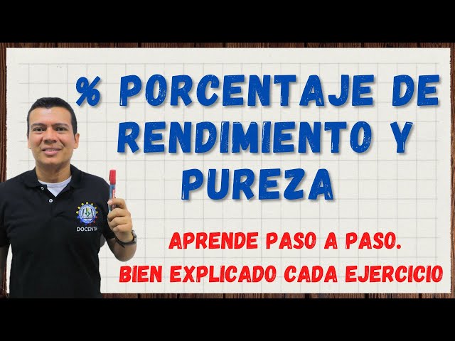 PORCENTAJE DE % RENDIMIENTO Y PUREZA DE UNA REACCIÓN. ESTEQUIOMETRIA