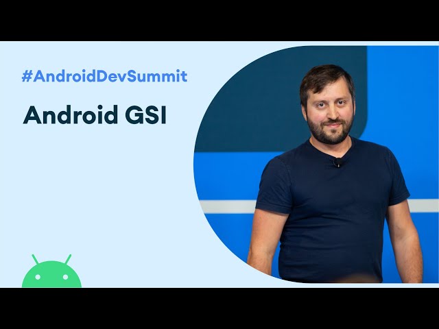 Android GSI for developers (Android Dev Summit '19)