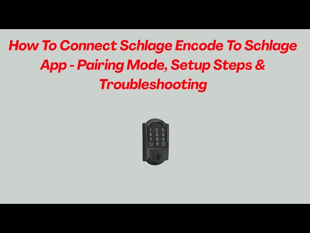 How To Connect Schlage Encode To Schlage App -  Pairing Mode, Setup Steps & Troubleshooting