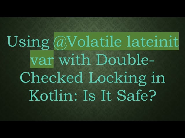 Using @ Volatile lateinit var with Double-Checked Locking in Kotlin: Is It Safe?