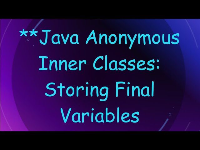 **Java Anonymous Inner Classes: Storing Final Variables