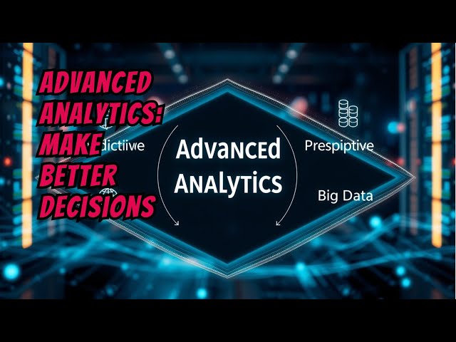 Advanced Analytics: Transforming Business Decision Making