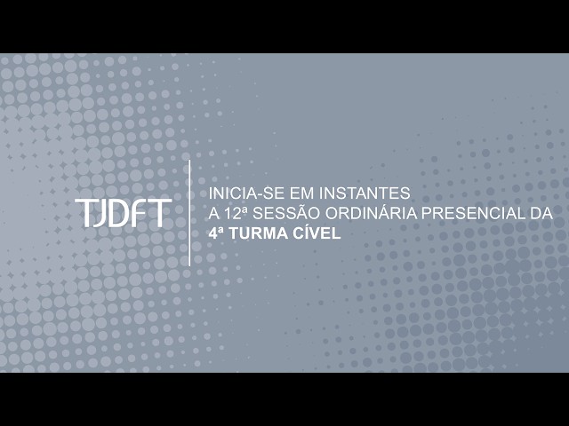 12ª SESSÃO ORDINÁRIA PRESENCIAL DA 4ª TURMA CÍVEL