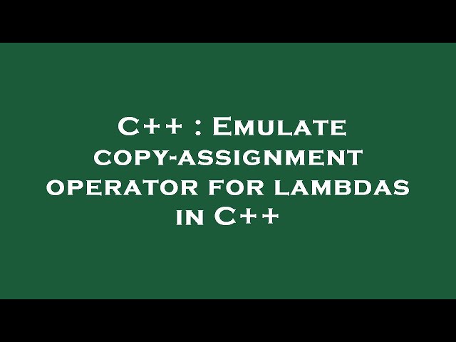 C++ : Emulate copy-assignment operator for lambdas in C++