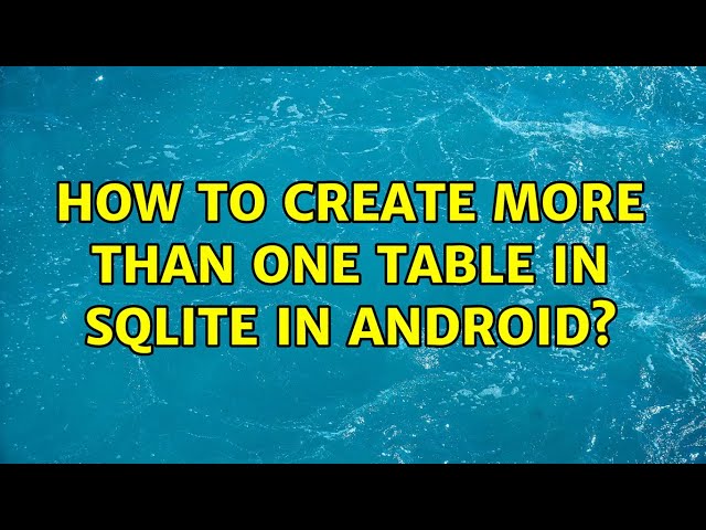 How to create more than one table in sqlite in android? (2 Solutions!!)