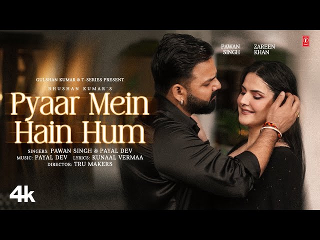 Pyaar Mein Hain Hum (Video Song): Pawan Singh | Zareen Khan | Payal Dev | Kunaal Vermaa | Bhushan K