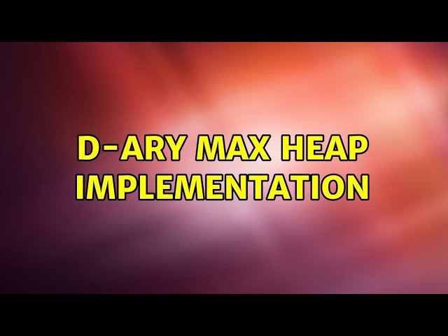 D-ary max heap implementation