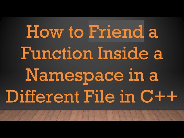 How to Friend a Function Inside a Namespace in a Different File in C+ +