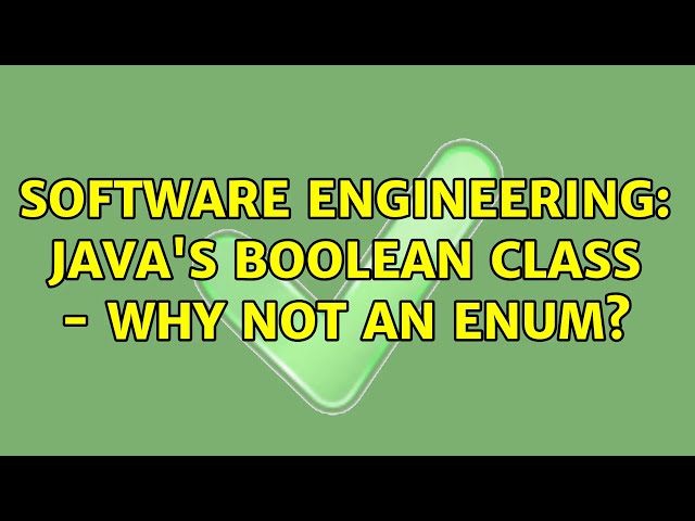 Software Engineering: Java's Boolean class - why not an enum? (5 Solutions!!)