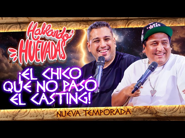 HABLANDO HUEVADAS - Duodécima Temporada [EL CHICO QUE NO PASÓ EL CASTING]