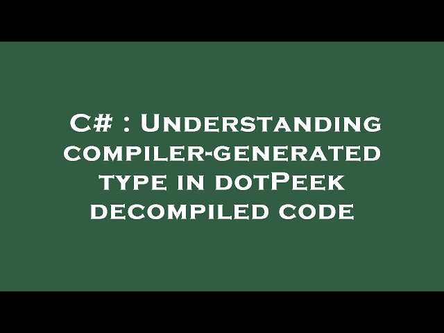 C# : Understanding compiler-generated type in dotPeek decompiled code