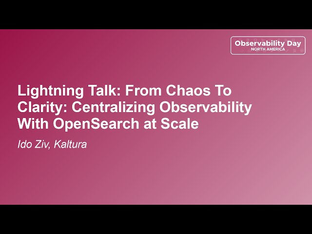 Lightning Talk: From Chaos To Clarity: Centralizing Observability With OpenSearch at Scale - Ido Ziv