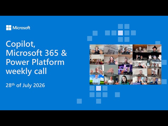Copilot, Microsoft 365 & Power Platform weekly call – 28th of July, 2026