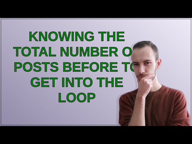 Wordpress: Knowing the total number of posts before to get into the loop