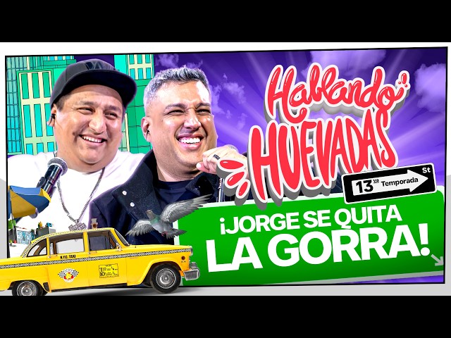 HABLANDO HUEVADAS - Décimotercera Temporada [JORGE SE QUITA LA GORRA]