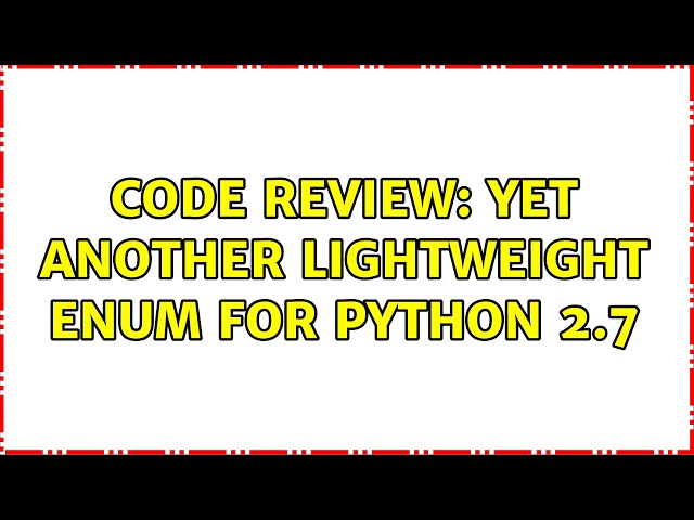 Code Review: Yet another lightweight Enum for Python 2.7 (2 Solutions!!)