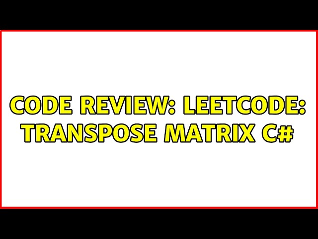 Code Review: LeetCode: Transpose Matrix C#