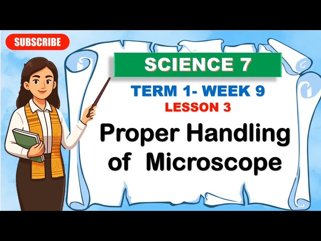 SCIENCE 7: TERM 1- WEEK 9_Lesson 3: PROPER HANDLING OF MICROSCOPE 