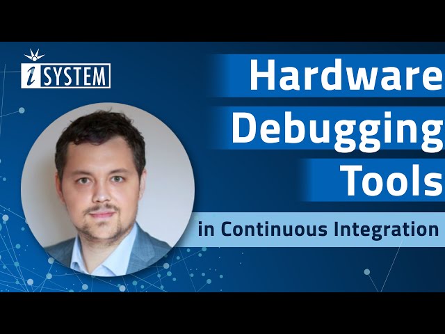 Webinar – The Role of Hardware Debugging Tools in Continuous Integration (CI) - Session I