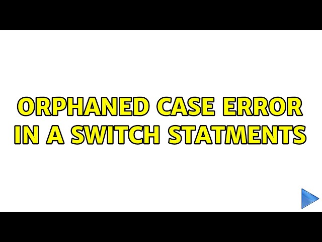 orphaned case error in a switch statments (2 Solutions!!)