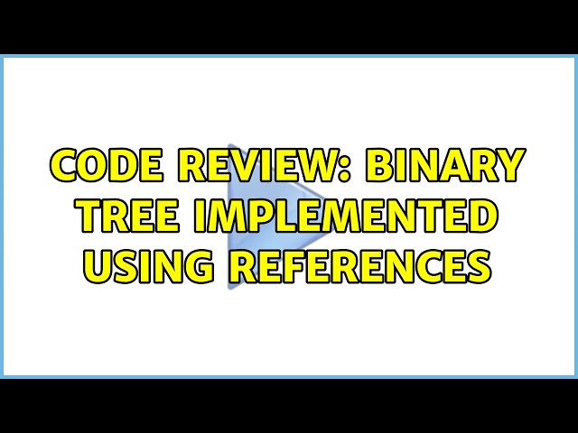 Code Review: Binary tree implemented using references (2 Solutions!!)