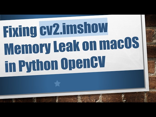 Fixing cv2.imshow Memory Leak on macOS in Python OpenCV