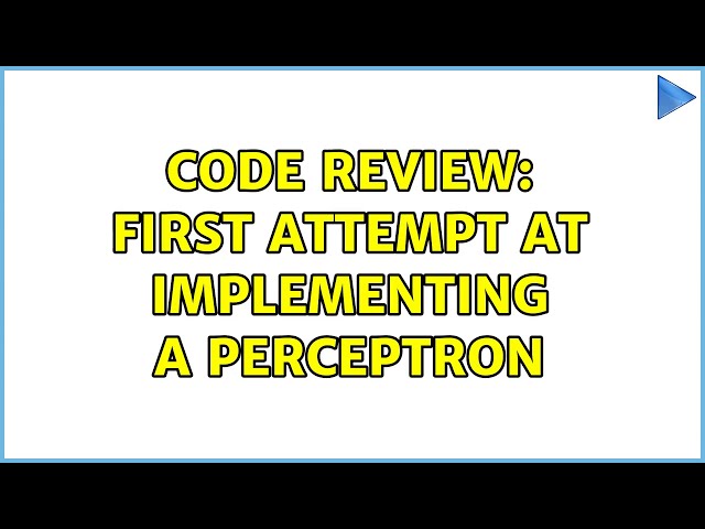 Code Review: First Attempt at implementing a Perceptron (2 Solutions!!)