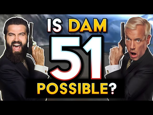 Is Dam 51 Actually Possible Now?