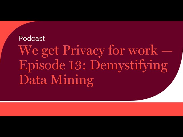 We get Privacy for work — Episode 13: Demystifying Data Mining