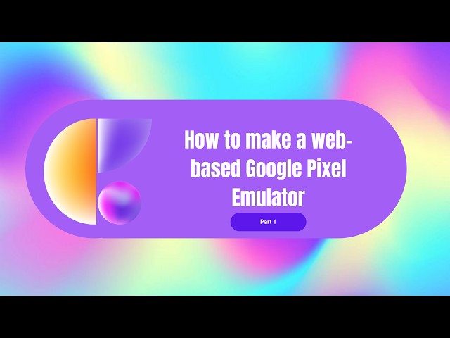 How to make a web-based Google Pixel Emulator Part 1