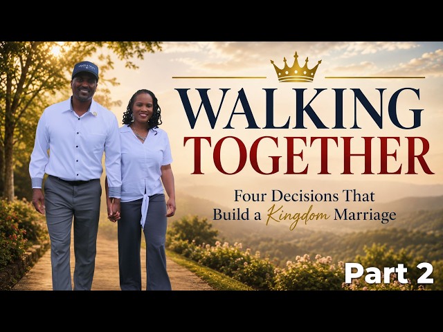 08-16-26 WALKING TOGETHER Four Decisions That Build a Kingdom Marriage - Part 2