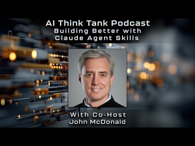 Building Better with Claude Agent Skills - AI Think Tank Podcast