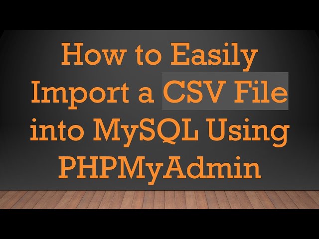 How to Easily Import a CSV File into MySQL Using PHPMyAdmin