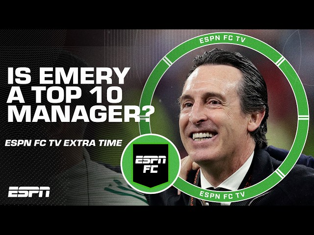 Is Unai Emery a TOP 10 MANAGER after Aston Villa's Europa League title?! 🤨 | ESPN FC Extra Time
