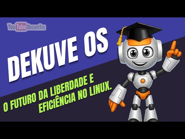 DEKUVE OS - O FUTURO DA LIBERDADE E EFICIÊNCIA NO LINUX
