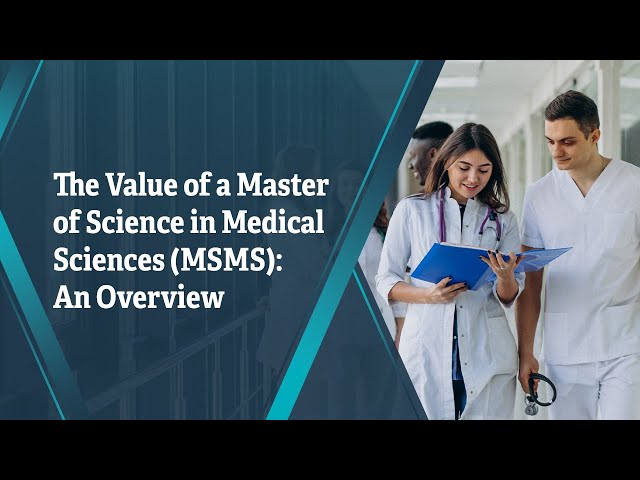 The Value of a Master of Science in Medical Sciences (MSMS): An Overview