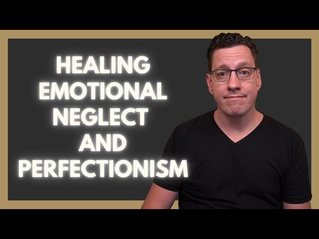 Healing Emotional Neglect and Perfectionism