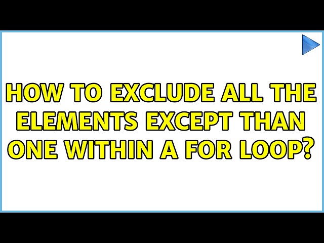 How to exclude all the elements except than one within a for loop? (2 Solutions!!)
