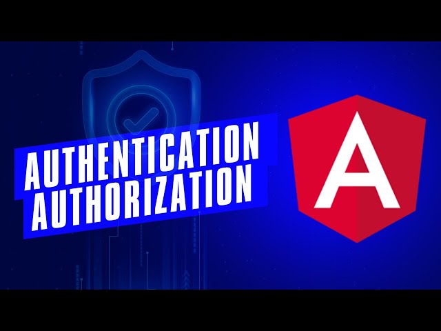 Angular Route Guards, Authentication, and Authorization