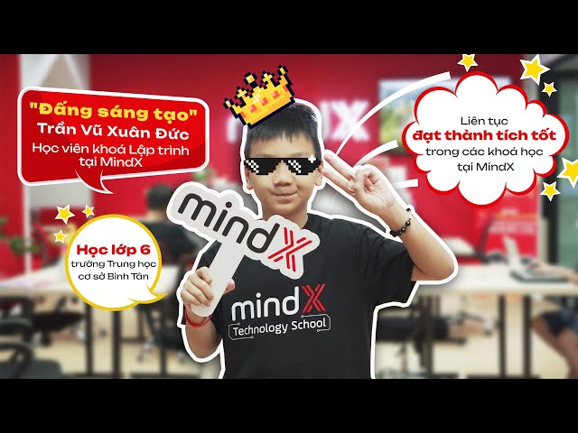 [Humans of MindX] Học lập trình cực vui cùng "đấng sáng tạo" Trần Vũ Xuân Đức