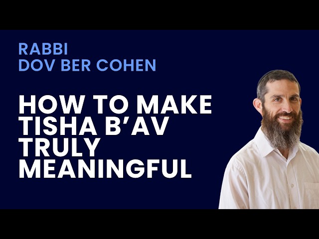 How to Make Tisha B’Av Truly Meaningful | Rabbi Dov Ber Cohen