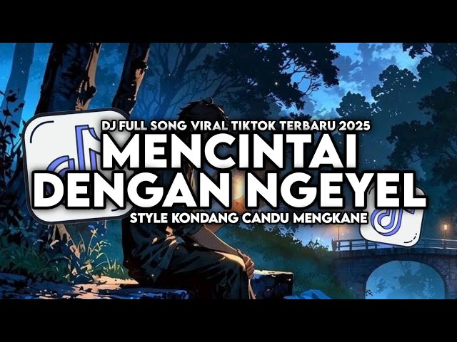 DJ MENCINTAI DENGAN NGEYEL ENAKEUN FULL SONG STYLE KONDANG CANDU MENGKANE VIRAL TIKTOK TERBARU 2025
