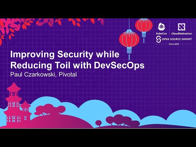 Improving Security while Reducing Toil with DevSecOps - Paul Czarkowski, Pivotal