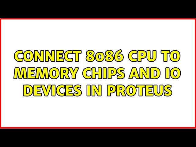 Connect 8086 cpu to memory chips and io devices in proteus