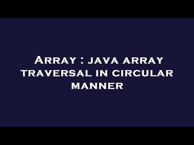 Array : java array traversal in circular manner