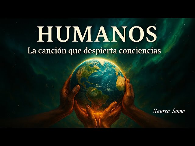 HUMANOS 🌍 La canción que despierta conciencias | Naurea Soma