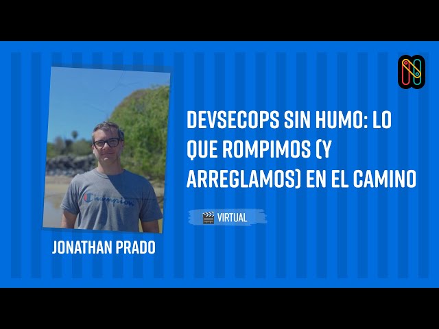 DevSecOps sin humo: lo que rompimos (y arreglamos) en el camino - Jonathan Prado